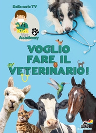 Voglio fare il veterinario! Kids Vet Academy - Librerie.coop