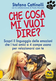 Che cosa mi vuoi dire? Scopri il linguaggio delle emozioni che i tuoi amici a 4 zampe usano per relazionarsi con te - Librerie.coop