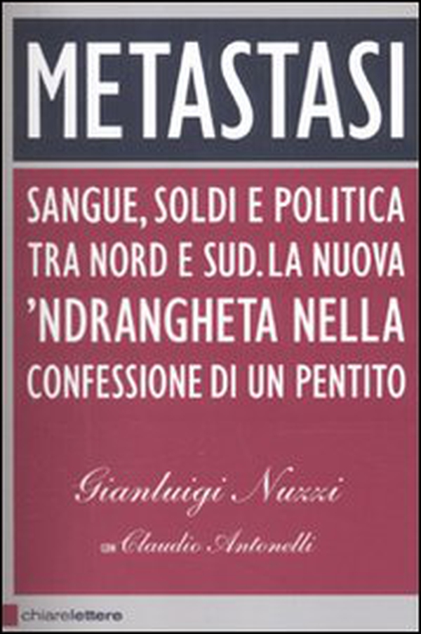Metastasi. Sangue, soldi e politica tra Nord e Sud. La nuova 'ndrangheta nella confessione di un pentito - Librerie.coop Metastasi. Sangue, soldi e politica tra Nord e Sud. La nuova 'ndrangheta nella confessione di un pentito - Librerie.coop