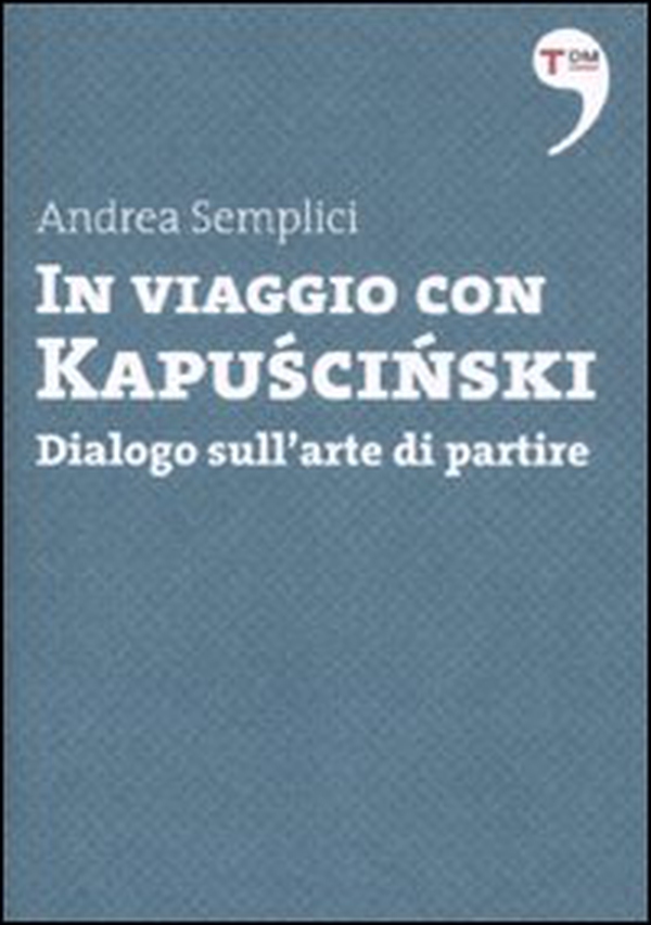In viaggio con Kapuscinski. Dialogo sull'arte di partire - Librerie.coop In viaggio con Kapuscinski. Dialogo sull'arte di partire - Librerie.coop
