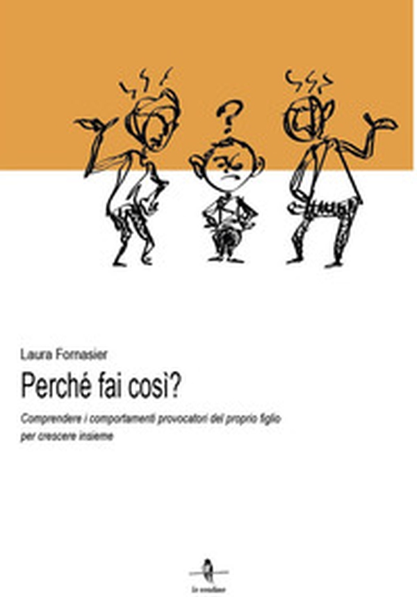 Perché fai così? Comprendere i comportamenti provocatori del proprio figlio per crescere insieme - Librerie.coop Perché fai così? Comprendere i comportamenti provocatori del proprio figlio per crescere insieme - Librerie.coop