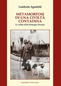 Metamorfosi di una civiltà contadina. Le colline della Romagna-Toscana - Librerie.coop