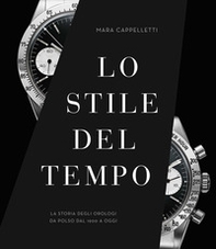 Lo stile del tempo. La storia degli orologi da polso dal 1900 a oggi - Librerie.coop