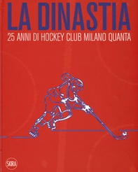 La dinastia. 25 anni di Hockey Club Milano Quanta - Librerie.coop