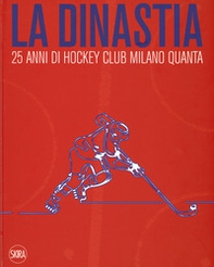 La dinastia. 25 anni di Hockey Club Milano Quanta - Librerie.coop
