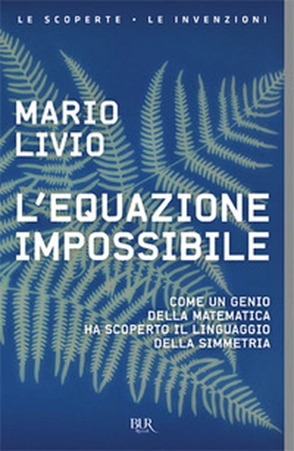 L'equazione impossibile. Come un genio della matematica ha scoperto il linguaggio della simmetria - Librerie.coop L'equazione impossibile. Come un genio della matematica ha scoperto il linguaggio della simmetria - Librerie.coop