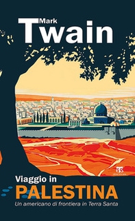 Viaggio in Palestina. Un americano di frontiera in Terra Santa - Librerie.coop