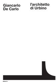 Giancarlo De Carlo: l'architetto di Urbino - Librerie.coop