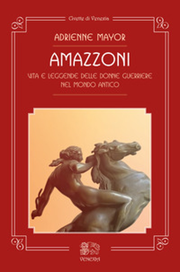 Amazzoni. Vita e leggende delle donne guerriere nel mondo antico - Librerie.coop Amazzoni. Vita e leggende delle donne guerriere nel mondo antico - Librerie.coop