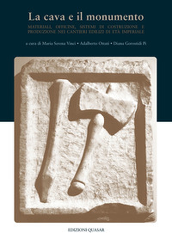 La cava e il monumento. Materiali, officine, sistemi di costruzione e produzione nei cantieri edilizi di età imperiale - Librerie.coop