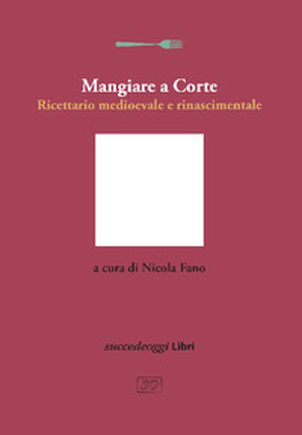 Mangiare a Corte. Ricettario medioevale e rinascimentale - Librerie.coop Mangiare a Corte. Ricettario medioevale e rinascimentale - Librerie.coop