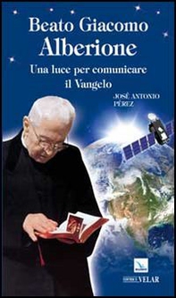 Beato Giacomo Alberione. Una luce per comunicare il Vangelo - Librerie.coop