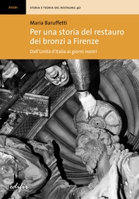 Per una storia del restauro dei bronzi a Firenze. Dall'Unità d'Italia ai giorni nostri - Librerie.coop