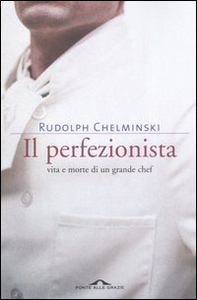Il perfezionista. Vita e morte di un grande chef - Librerie.coop
