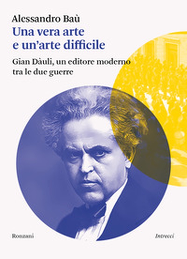 Una vera arte e un'arte difficile. Gian Dàuli, un editore moderno tra le due guerre - Librerie.coop