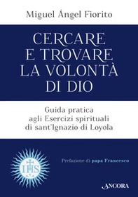 Cercare e trovare la volontà di Dio. Guida pratica agli Esercizi spirituali di sant'Ignazio di Loyola - Librerie.coop