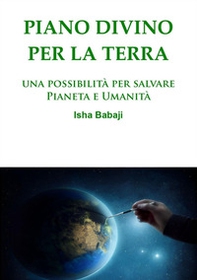 Piano divino per la Terra. Una possibilità per salvare pianeta e umanità - Librerie.coop