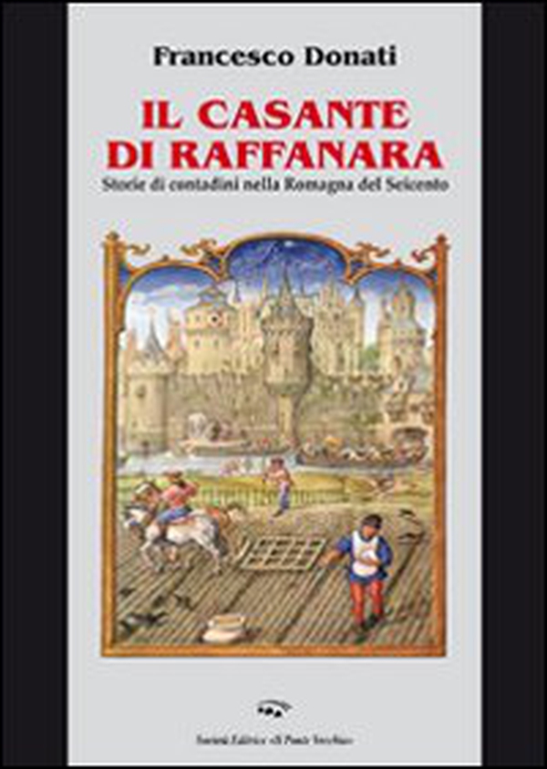 Il Casante di Raffanara. Storie di contadini nella Romagna del Seicento - Librerie.coop Il Casante di Raffanara. Storie di contadini nella Romagna del Seicento - Librerie.coop