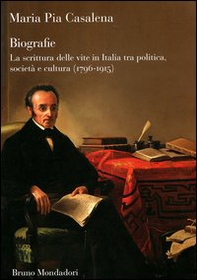 Biografie. La scrittura delle vite in Italia tra politica, società e cultura (1796-1915) - Librerie.coop