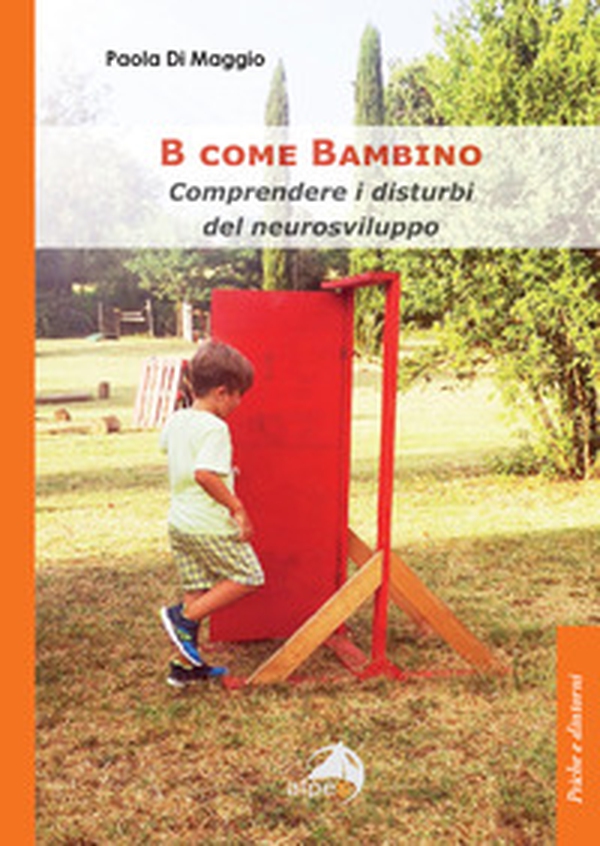 B come Bambino. Comprendere i disturbi del neurosviluppo - Librerie.coop B come Bambino. Comprendere i disturbi del neurosviluppo - Librerie.coop