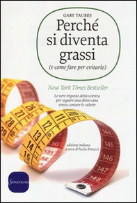 Perché si diventa grassi (e come fare per evitarlo). Le vere risposte della scienza per seguire una dieta sana senza contare le calorie - Librerie.coop