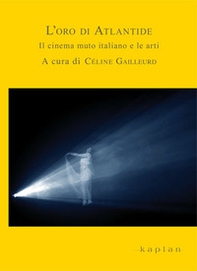 L'oro di Atlantide. Il cinema muto italiano e le arti - Librerie.coop