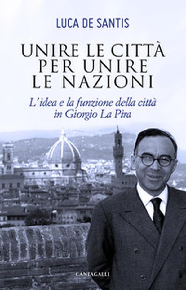 Unire le città per unire le nazioni. L'idea e la funzione delle città in Giorgio La Pira - Librerie.coop Unire le città per unire le nazioni. L'idea e la funzione delle città in Giorgio La Pira - Librerie.coop
