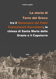 La storia di Torre del Greco, tra il Monastero dei Frati Francescani dell'ordine degli Zoccolanti, la chiesa di Santa Maria delle Grazie e il Capotorre - Librerie.coop