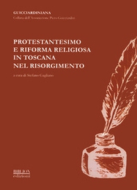 Protestantesimo e riforma religiosa in Toscana nel Risorgimento. Atti del Convegno promosso dall'Associazione «Piero Guicciardini» (Firenze, 8 ottobre 2011) - Librerie.coop