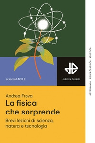La fisica che sorprende. Brevi lezioni di scienza, natura e tecnologia - Librerie.coop