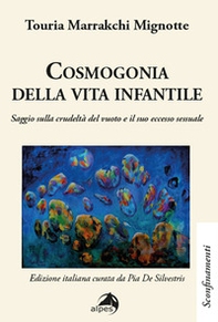 Cosmogonia della vita infantile. Saggio sulla crudeltà del vuoto e il suo eccesso sessuale - Librerie.coop