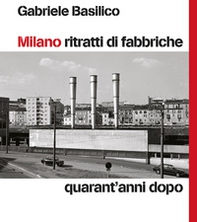 Milano ritratti di fabbriche. Quarant'anni dopo - Librerie.coop