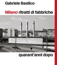 Milano ritratti di fabbriche. Quarant'anni dopo - Librerie.coop Milano ritratti di fabbriche. Quarant'anni dopo - Librerie.coop