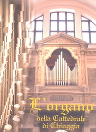 L'organo della Cattedrale di Chioggia - Librerie.coop