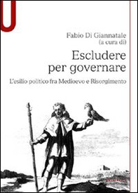 Escludere per governare. L'esilio politico fra Medioevo e Risorgimento - Librerie.coop