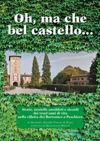 Oh, ma che bel castello marcondirondirondello ma che bel castello marcondirondirondà. Storie, storielle, aneddoti e ricordi dei trent'anni di vita nella villetta dei Borromeo a Peschiera - Librerie.coop