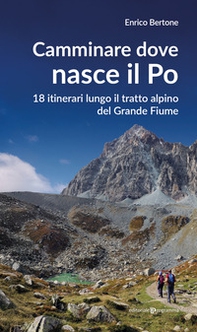 Camminare dove nasce il Po. 18 itinerari lungo il tratto alpino del Grande Fiume - Librerie.coop