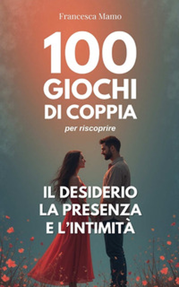 100 giochi di coppia per riscoprire il desiderio, la presenza e l'intimità - Librerie.coop