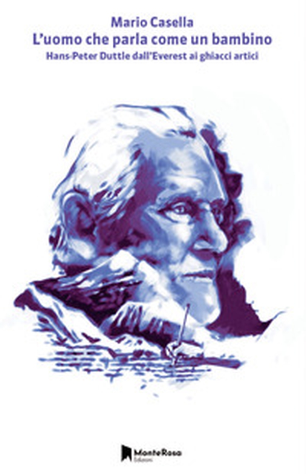 L'uomo che parla come un bambino. Hans Peter Duttle dall'Everest ai ghiacci artici - Librerie.coop