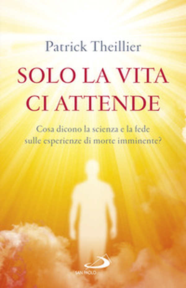 Solo la vita ci attende. Cosa dicono la scienza e la fede sulle esperienze di morte imminente? - Librerie.coop Solo la vita ci attende. Cosa dicono la scienza e la fede sulle esperienze di morte imminente? - Librerie.coop
