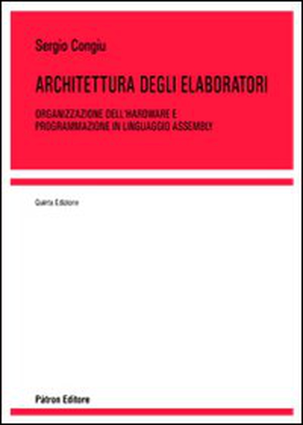 Architettura degli elaboratori. Organizzazione dell'hardware e programmazione in linguaggio assembly - Librerie.coop Architettura degli elaboratori. Organizzazione dell'hardware e programmazione in linguaggio assembly - Librerie.coop