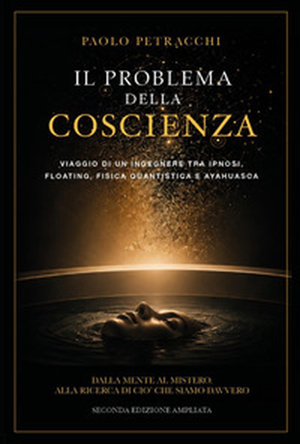 Il problema della coscienza. Il viaggio di un ingegnere tra ipnosi, floating, fisica quantistica e Ayahuasca - Librerie.coop