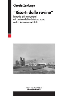 «Risorti dalle rovine». La tutela dei monumenti e il destino dell'architettura sacra nella Germania socialista - Librerie.coop