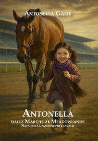 Antonella. Dalle Marche al Meadowlands. Nata con la passione per i cavalli - Librerie.coop