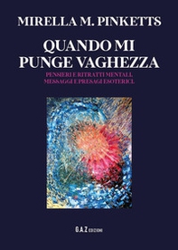 Quando mi punge vaghezza. Pensieri e ritratti mentali, messaggi e presagi esoterici - Librerie.coop