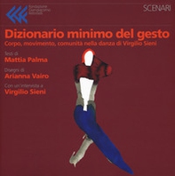 Dizionario minimo del gesto. Corpo, movimento, comunità nella danza di Virgilio Sieni - Librerie.coop