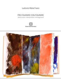 Pre-figurare con-figurare. Descrivere interpretare immaginare - Librerie.coop