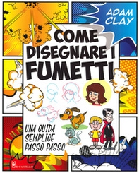 Come disegnare i fumetti. Una guida semplice passo passo - Librerie.coop