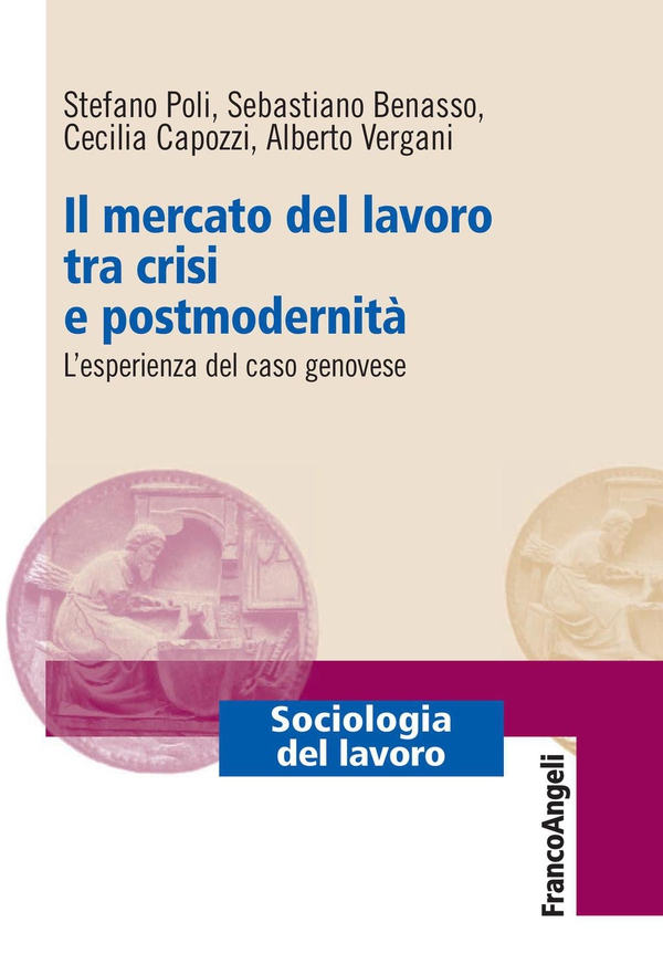 Il mercato del lavoro tra crisi e postmodernità. L'esperienza del caso genovese - Librerie.coop Il mercato del lavoro tra crisi e postmodernità. L'esperienza del caso genovese - Librerie.coop