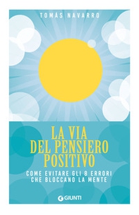 La via del pensiero positivo. Come evitare gli 8 errori che bloccano la mente - Librerie.coop